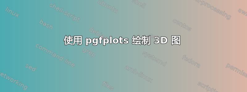 使用 pgfplots 绘制 3D 图