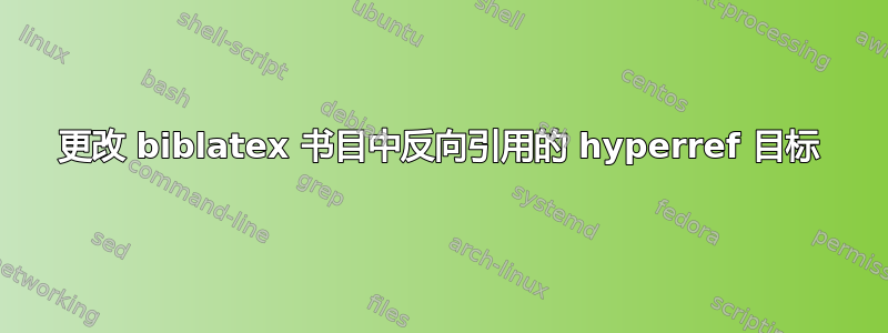 更改 biblatex 书目中反向引用的 hyperref 目标