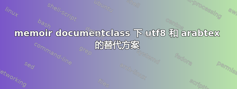 memoir documentclass 下 utf8 和 arabtex 的替代方案