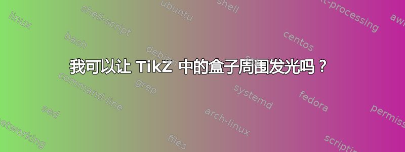 我可以让 TikZ 中的盒子周围发光吗？