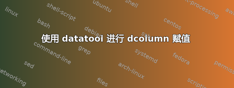 使用 datatool 进行 dcolumn 赋值