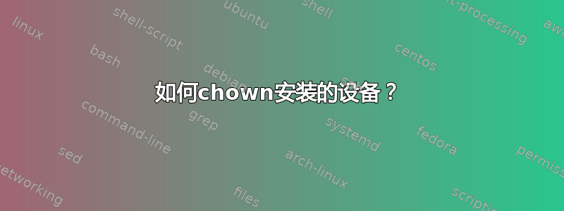 如何chown安装的设备？