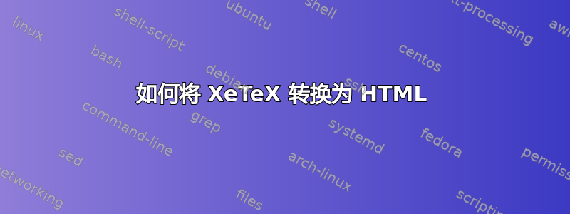 如何将 XeTeX 转换为 HTML