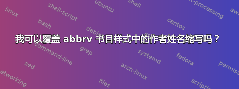 我可以覆盖 abbrv 书目样式中的作者姓名缩写吗？