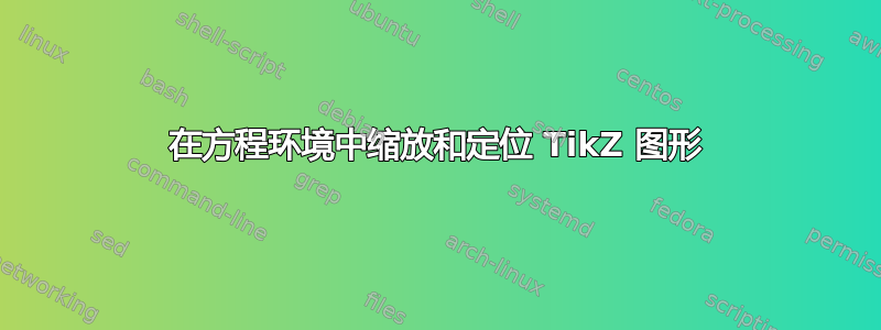 在方程环境中缩放和定位 TikZ 图形