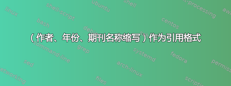 （作者、年份、期刊名称缩写）作为引用格式