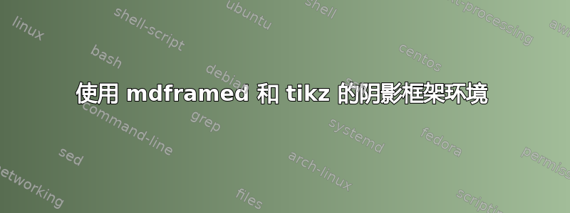 使用 mdframed 和 tikz 的阴影框架环境