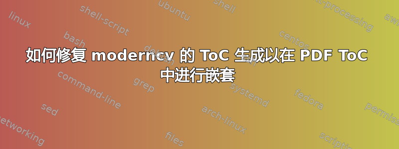 如何修复 moderncv 的 ToC 生成以在 PDF ToC 中进行嵌套