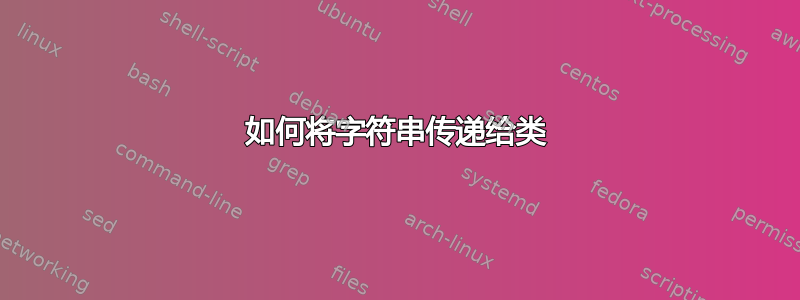 如何将字符串传递给类