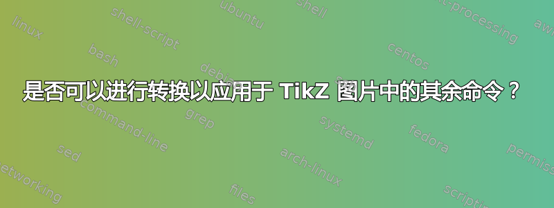 是否可以进行转换以应用于 TikZ 图片中的其余命令？