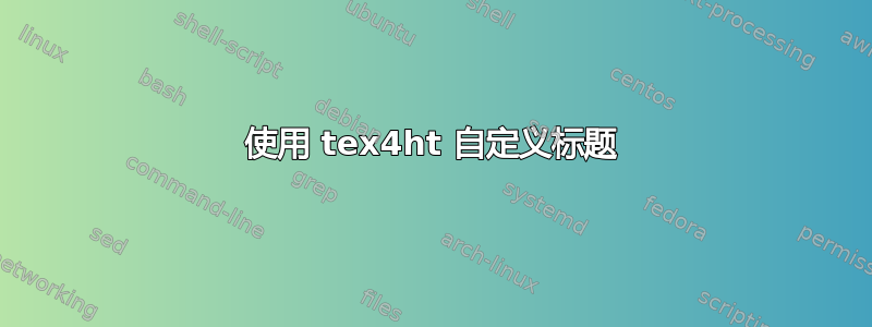 使用 tex4ht 自定义标题