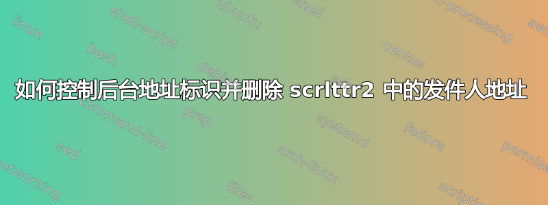 如何控制后台地址标识并删除 scrlttr2 中的发件人地址