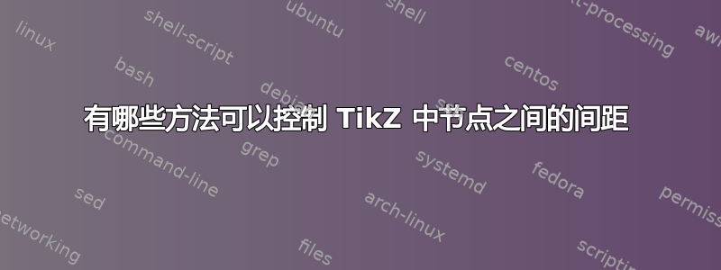 有哪些方法可以控制 TikZ 中节点之间的间距