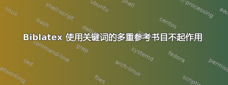 Biblatex 使用关键词的多重参考书目不起作用