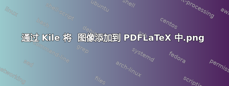 通过 Kile 将 .png 图像添加到 PDFLaTeX 中