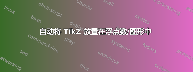 自动将 TikZ 放置在浮点数/图形中