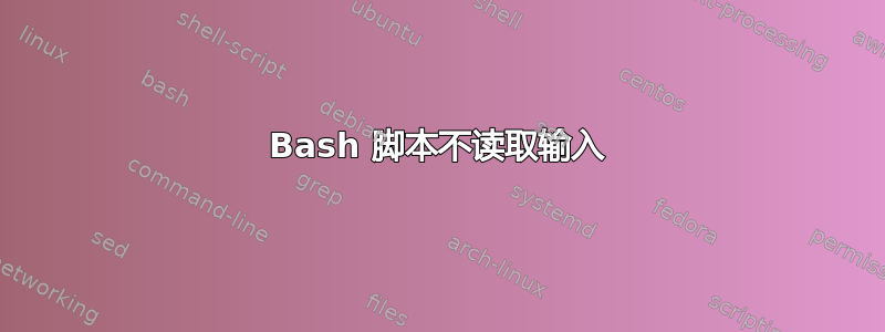 Bash 脚本不读取输入