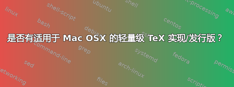 是否有适用于 Mac OSX 的轻量级 TeX 实现/发行版？