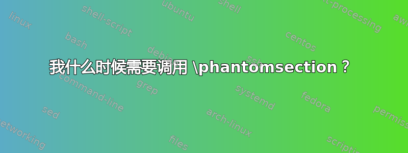 我什么时候需要调用 \phantomsection？