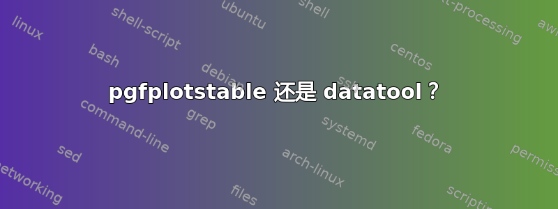 pgfplotstable 还是 datatool？