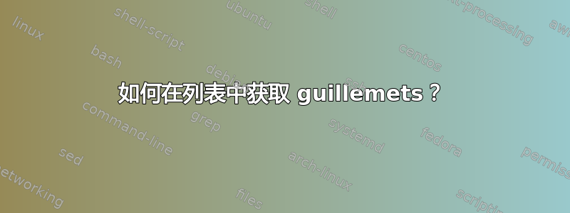 如何在列表中获取 guillemets？