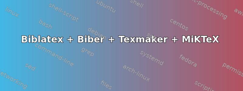 Biblatex + Biber + Texmaker + MiKTeX