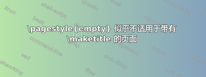 \pagestyle{empty} 似乎不适用于带有 \maketitle 的页面