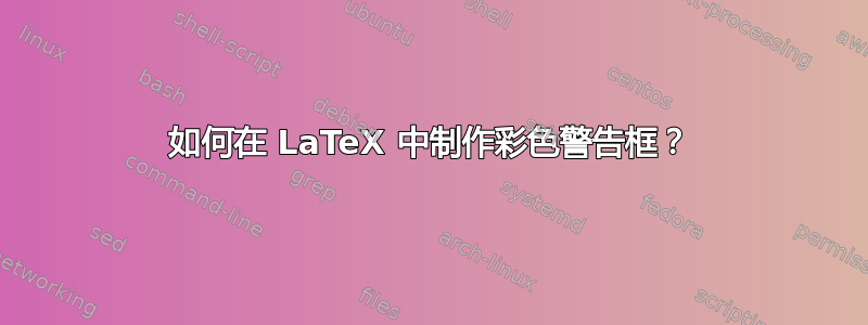 如何在 LaTeX 中制作彩色警告框？