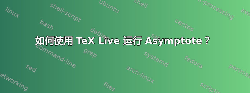 如何使用 TeX Live 运行 Asymptote？