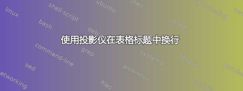 使用投影仪在表格标题中换行