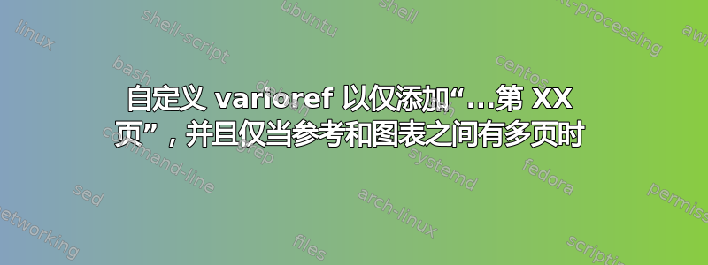 自定义 varioref 以仅添加“...第 XX 页”，并且仅当参考和图表之间有多页时