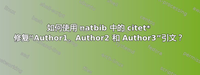 如何使用 natbib 中的 citet* 修复“Author1、Author2 和 Author3”引文？