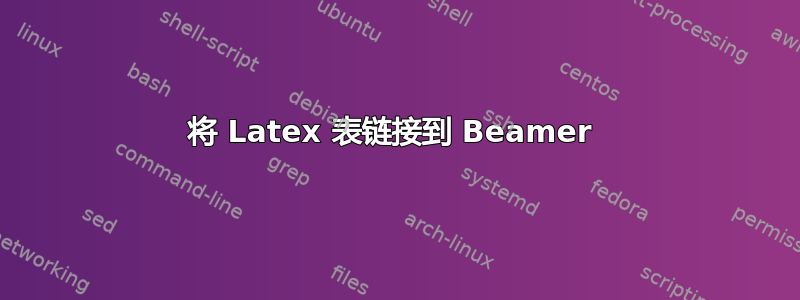 将 Latex 表链接到 Beamer 