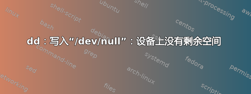 dd：写入“/dev/null”：设备上没有剩余空间