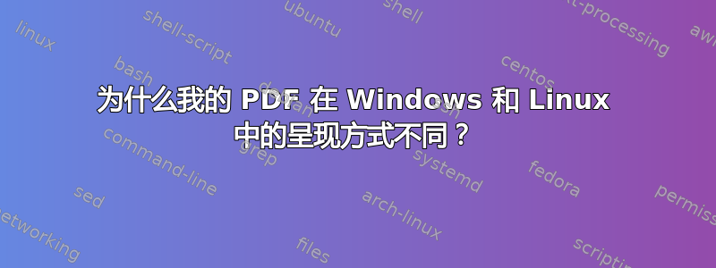 为什么我的 PDF 在 Windows 和 Linux 中的呈现方式不同？