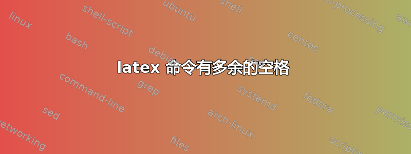 latex 命令有多余的空格