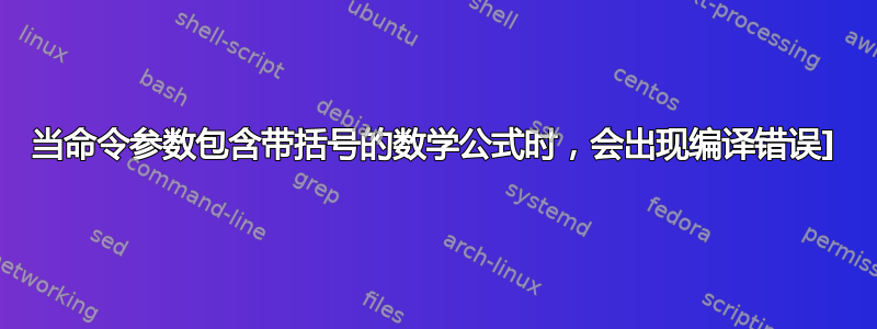 当命令参数包含带括号的数学公式时，会出现编译错误]