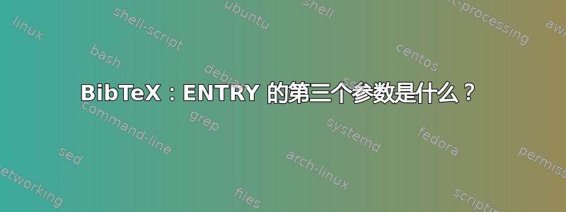 BibTeX：ENTRY 的第三个参数是什么？