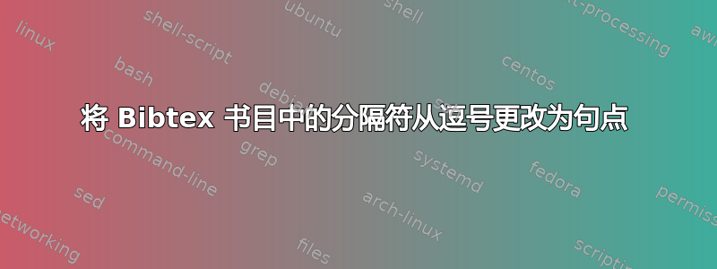 将 Bibtex 书目中的分隔符从逗号更改为句点