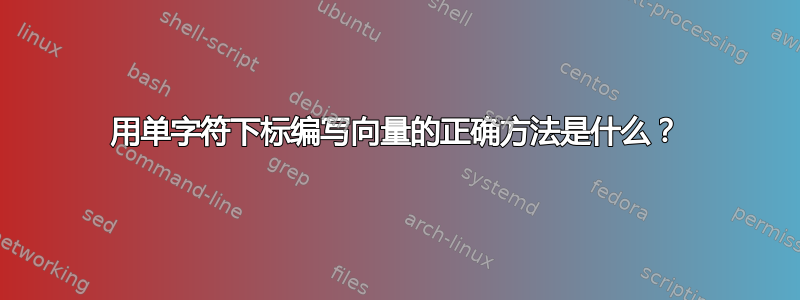 用单字符下标编写向量的正确方法是什么？