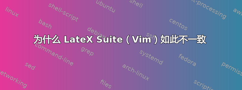 为什么 LateX Suite（Vim）如此不一致