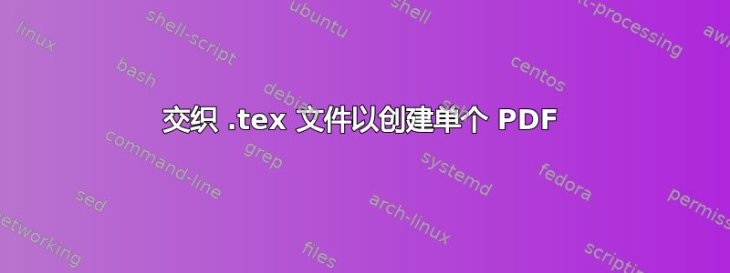 交织 .tex 文件以创建单个 PDF