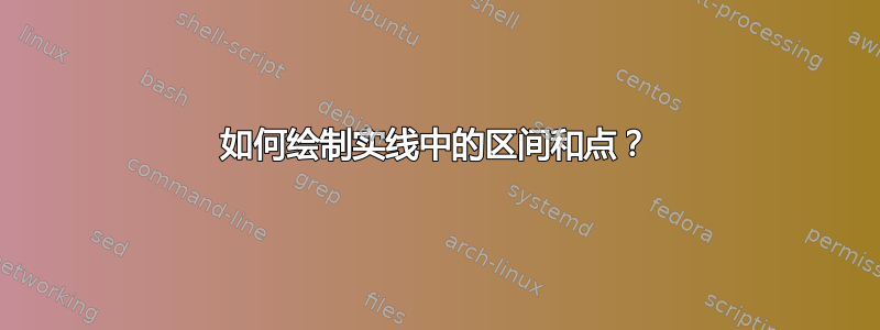 如何绘制实线中的区间和点？