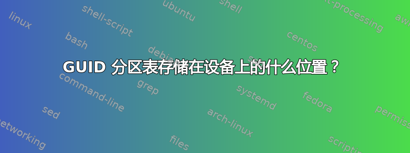 GUID 分区表存储在设备上的什么位置？