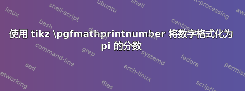 使用 tikz \pgfmathprintnumber 将数字格式化为 pi 的分数