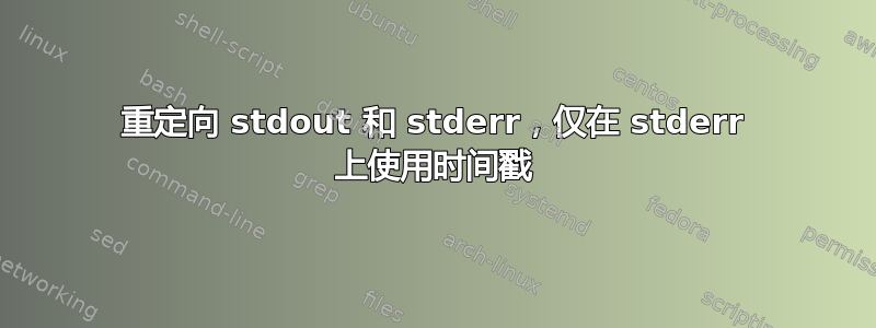 重定向 stdout 和 stderr，仅在 stderr 上使用时间戳