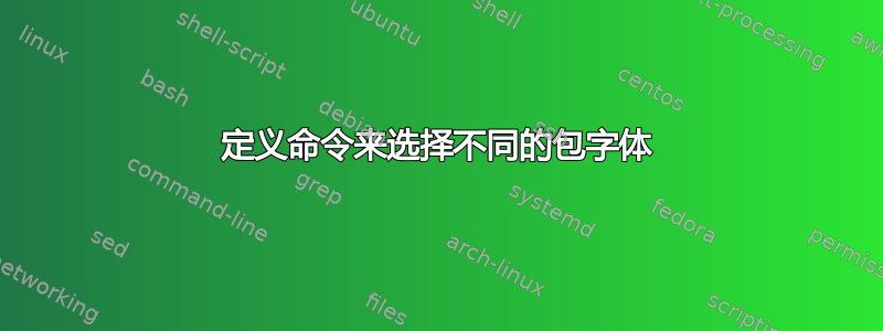 定义命令来选择不同的包字体