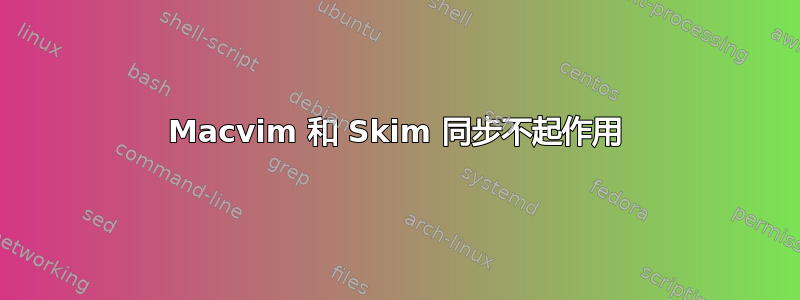 Macvim 和 Skim 同步不起作用