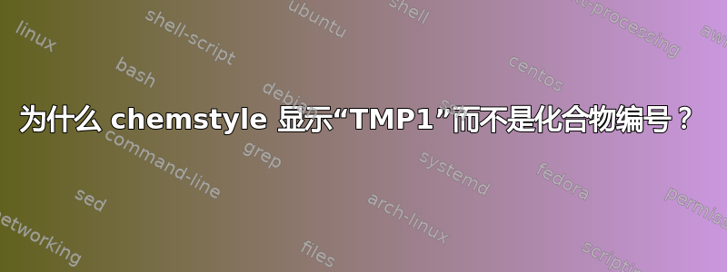 为什么 chemstyle 显示“TMP1”而不是化合物编号？