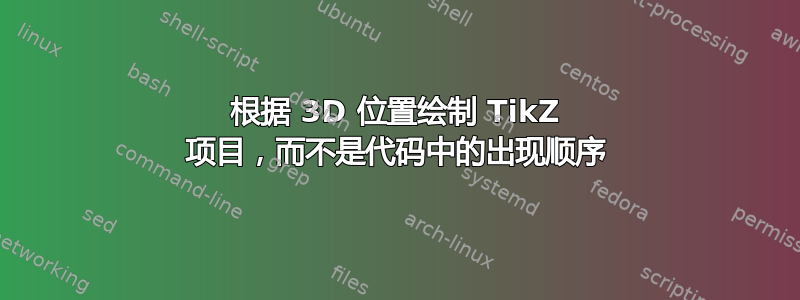 根据 3D 位置绘制 TikZ 项目，而不是代码中的出现顺序